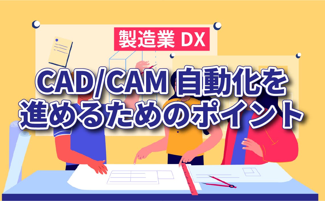 CAD/CAM 自動化を進めるためのポイント【製造業DX】